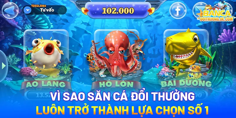 Bắn cá đổi thưởng 20 Vì sao săn cá nhận thưởng luôn trở thành lựa chọn số 1